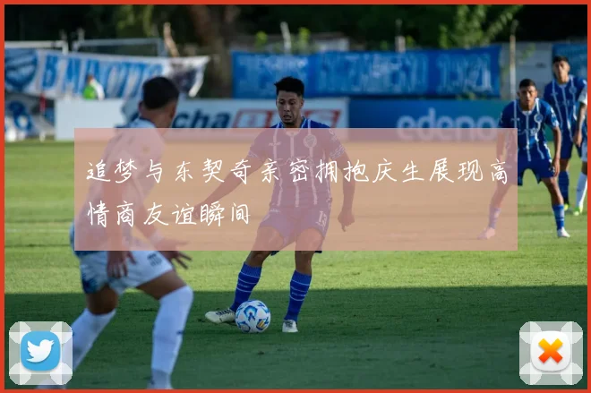追梦与东契奇亲密拥抱庆生展现高情商友谊瞬间