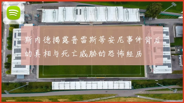 斯内德揭露普雷斯蒂安尼事件背后的真相与死亡威胁的恐怖经历